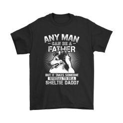 Any Man Can Be A Father Tshirt, Sheltie Dog T-Shirt, Sheltie Daddy Shirt, Father Day Gift, T Shirt For Men