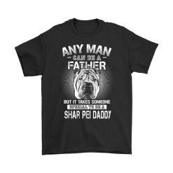 Any Man Can Be A Father Tshirt, Shar Pei Dog T-Shirt, Shar Pei Daddy Shirt, Father Day Gift, T Shirt For Men