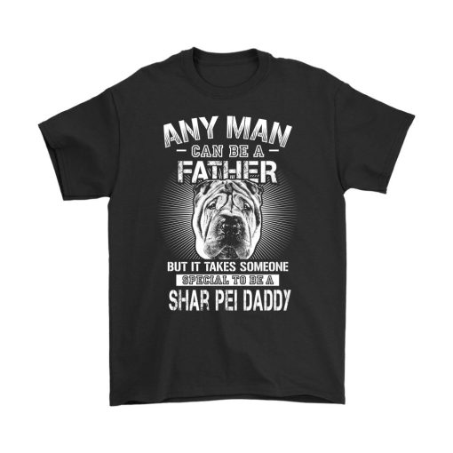 Any Man Can Be A Father Tshirt, Shar Pei Dog T-Shirt, Shar Pei Daddy Shirt, Father Day Gift, T Shirt For Men